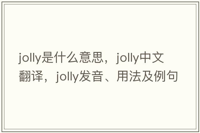 jolly是什么意思，jolly中文翻譯，jolly發(fā)音、用法及例句