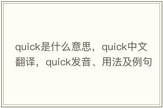 quick是什么意思，quick中文翻譯，quick發(fā)音、用法及例句