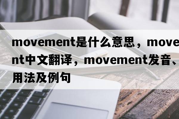 movement是什么意思，movement中文翻譯，movement發(fā)音、用法及例句