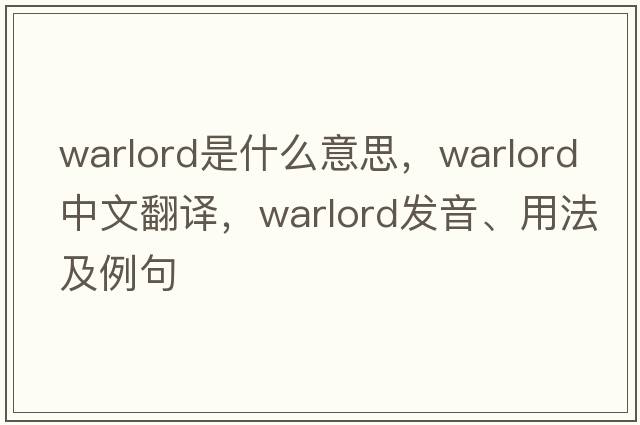 warlord是什么意思，warlord中文翻譯，warlord發(fā)音、用法及例句