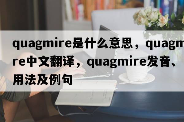 quagmire是什么意思，quagmire中文翻譯，quagmire發(fā)音、用法及例句