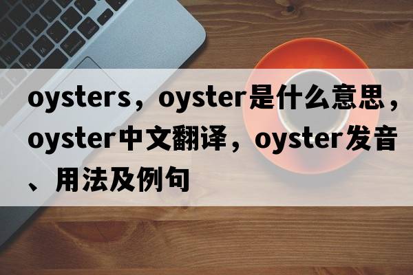oysters，oyster是什么意思，oyster中文翻譯，oyster發(fā)音、用法及例句