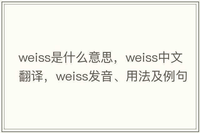 weiss是什么意思，weiss中文翻譯，weiss發(fā)音、用法及例句