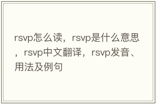 rsvp怎么讀，RSVP是什么意思，RSVP中文翻譯，RSVP發(fā)音、用法及例句