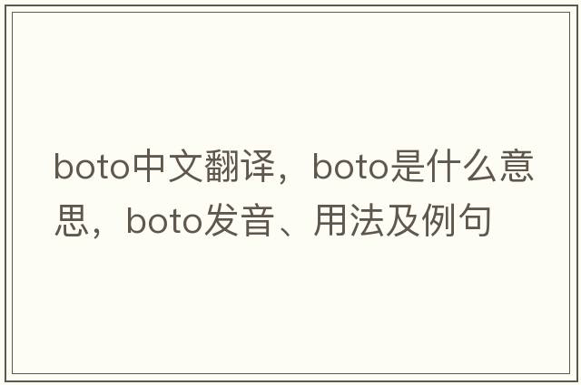 boto中文翻譯，boto是什么意思，boto發(fā)音、用法及例句