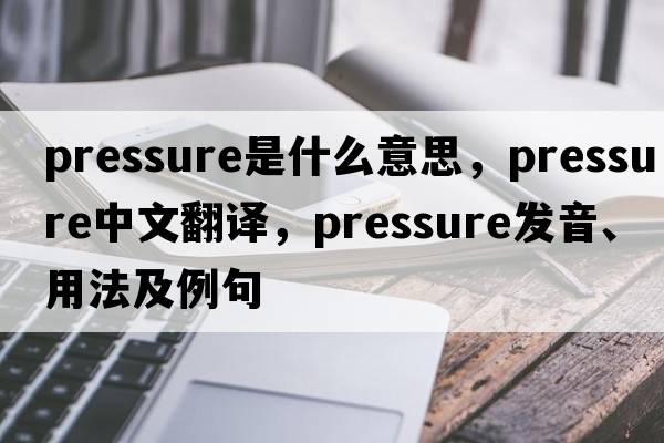 pressure是什么意思，pressure中文翻譯，pressure發(fā)音、用法及例句