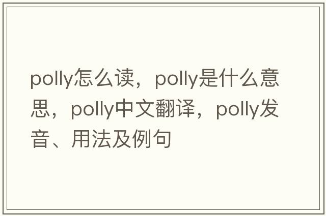 polly怎么讀，polly是什么意思，polly中文翻譯，polly發(fā)音、用法及例句