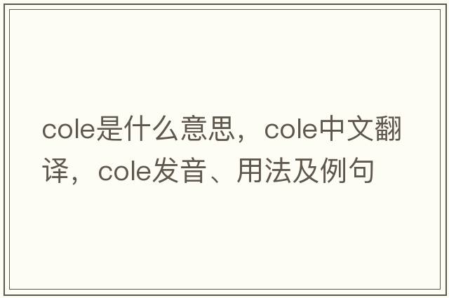 cole是什么意思，cole中文翻譯，cole發(fā)音、用法及例句