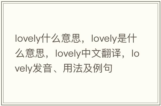 lovely什么意思，lovely是什么意思，lovely中文翻譯，lovely發(fā)音、用法及例句