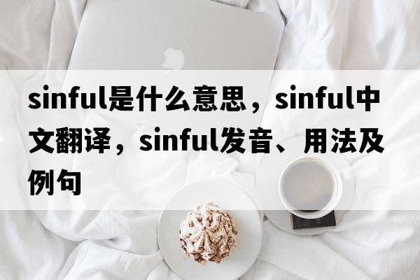 sinful是什么意思，sinful中文翻譯，sinful發(fā)音、用法及例句