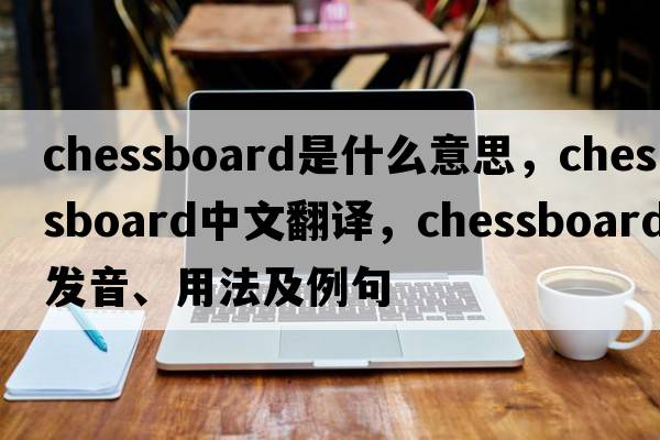 chessboard是什么意思，chessboard中文翻譯，chessboard發(fā)音、用法及例句