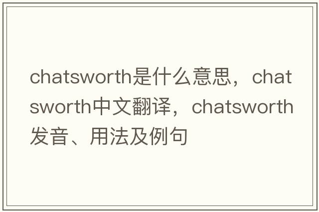 Chatsworth是什么意思，Chatsworth中文翻譯，Chatsworth發(fā)音、用法及例句