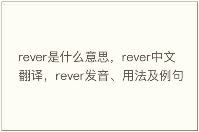 rever是什么意思，rever中文翻譯，rever發(fā)音、用法及例句