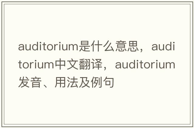 auditorium是什么意思，auditorium中文翻譯，auditorium發(fā)音、用法及例句