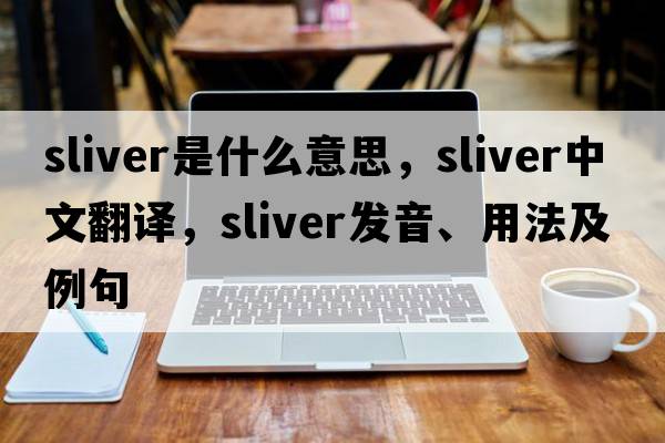 sliver是什么意思，sliver中文翻譯，sliver發(fā)音、用法及例句