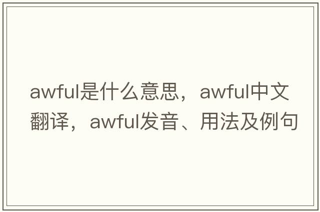 awful是什么意思，awful中文翻譯，awful發(fā)音、用法及例句