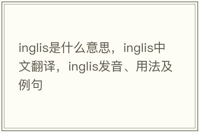 Inglis是什么意思，Inglis中文翻譯，Inglis發(fā)音、用法及例句