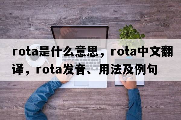 rota是什么意思，rota中文翻譯，rota發(fā)音、用法及例句