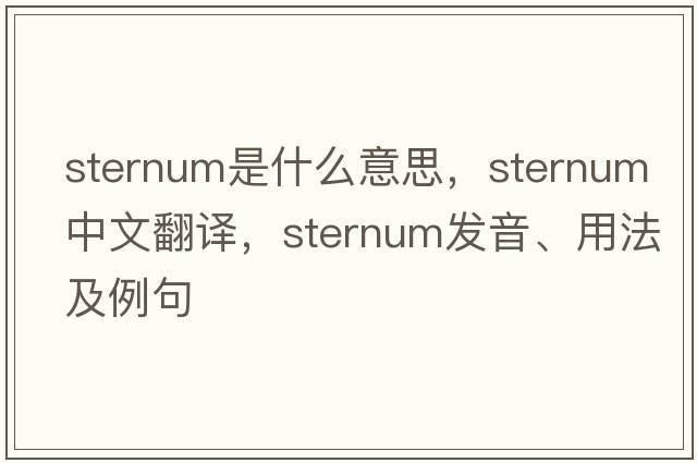 sternum是什么意思，sternum中文翻譯，sternum發(fā)音、用法及例句