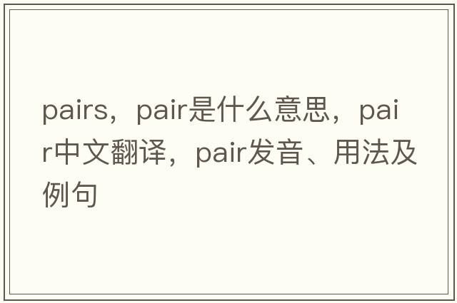 Pairs，pair是什么意思，pair中文翻譯，pair發(fā)音、用法及例句