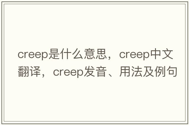 creep是什么意思，creep中文翻譯，creep發(fā)音、用法及例句