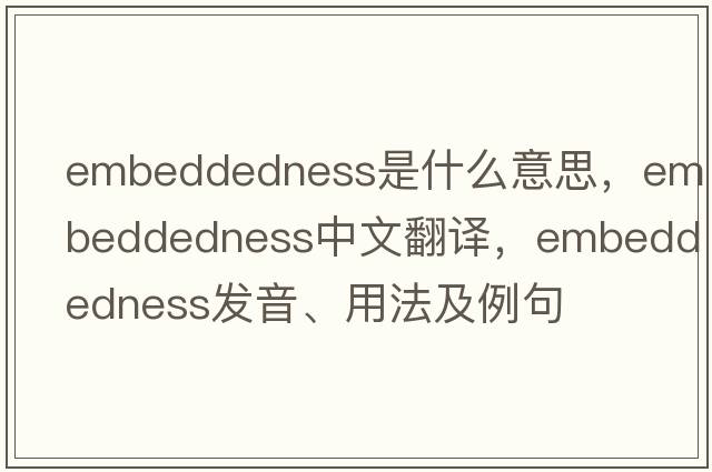 embeddedness是什么意思，embeddedness中文翻譯，embeddedness發(fā)音、用法及例句