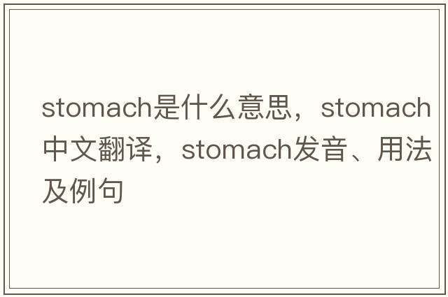 stomach是什么意思，stomach中文翻譯，stomach發(fā)音、用法及例句