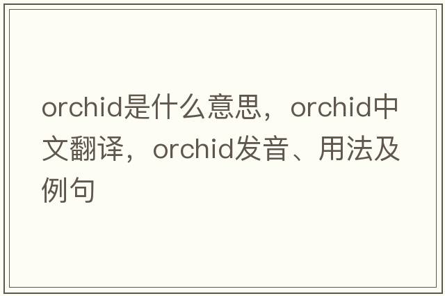 orchid是什么意思，orchid中文翻譯，orchid發(fā)音、用法及例句