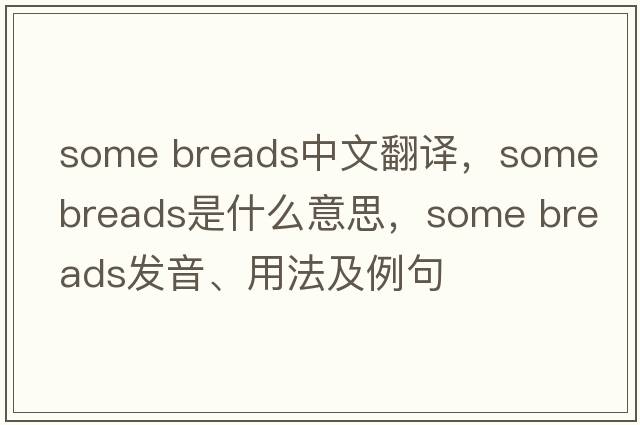 some breads中文翻譯，some breads是什么意思，some breads發(fā)音、用法及例句