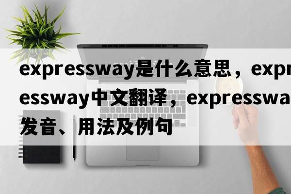 expressway是什么意思，expressway中文翻譯，expressway發(fā)音、用法及例句