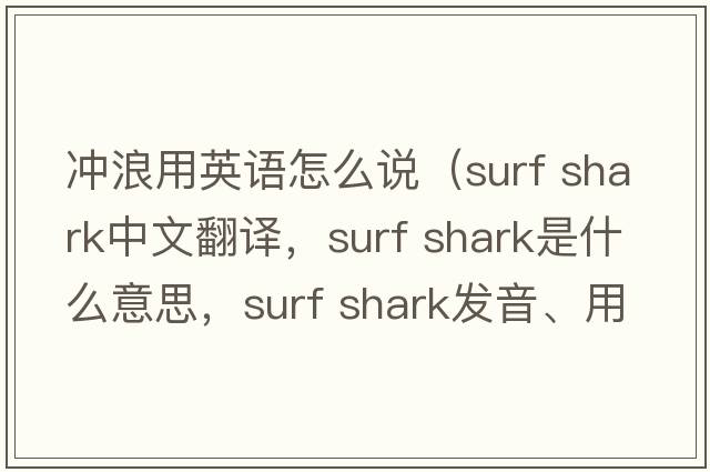 沖浪用英語怎么說（surf shark中文翻譯，surf shark是什么意思，surf shark發(fā)音、用法及例句）