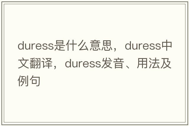 duress是什么意思，duress中文翻譯，duress發(fā)音、用法及例句