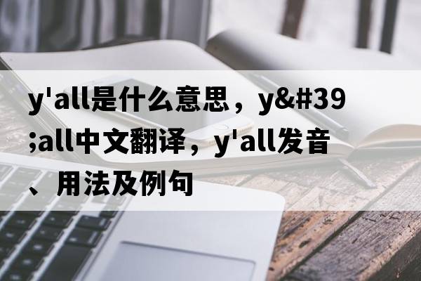 y'all是什么意思，y'all中文翻譯，y'all發(fā)音、用法及例句