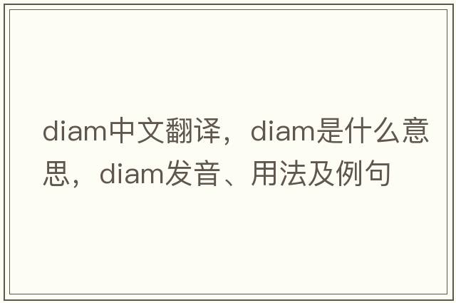 diam中文翻譯，diam是什么意思，diam發(fā)音、用法及例句