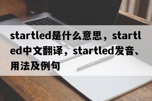 startled是什么意思，startled中文翻譯，startled發(fā)音、用法及例句