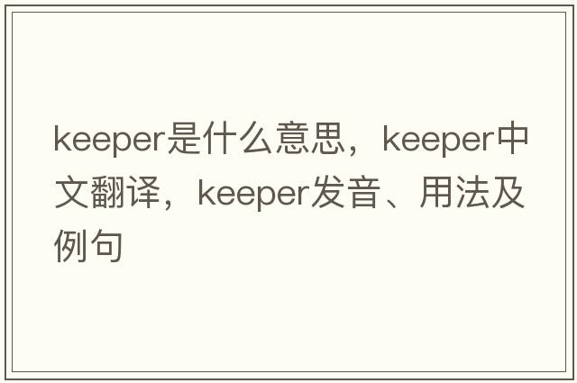 keeper是什么意思，keeper中文翻譯，keeper發(fā)音、用法及例句