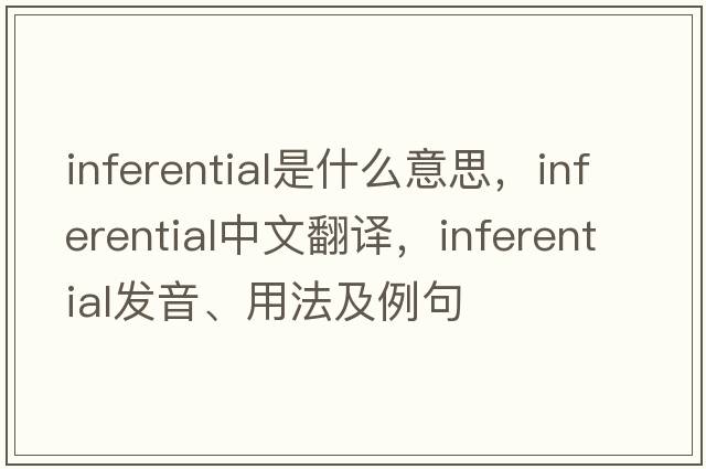 inferential是什么意思，inferential中文翻譯，inferential發(fā)音、用法及例句