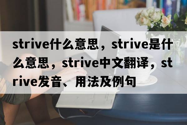 strive什么意思，strive是什么意思，strive中文翻譯，strive發(fā)音、用法及例句