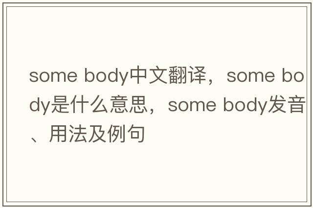 some body中文翻譯，some body是什么意思，some body發(fā)音、用法及例句
