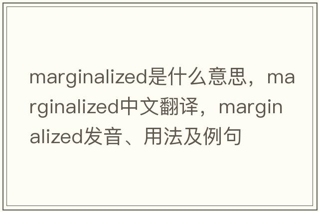 marginalized是什么意思，marginalized中文翻譯，marginalized發(fā)音、用法及例句