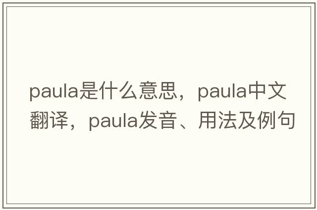 paula是什么意思，paula中文翻譯，paula發(fā)音、用法及例句