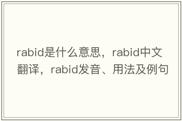 rabid是什么意思，rabid中文翻譯，rabid發(fā)音、用法及例句