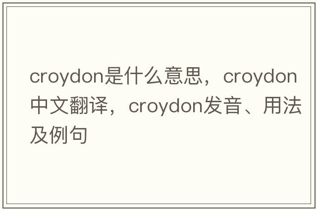 croydon是什么意思，croydon中文翻譯，croydon發(fā)音、用法及例句