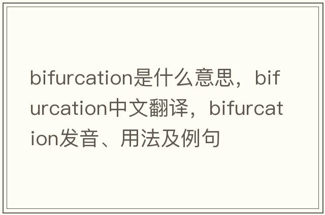 bifurcation是什么意思，bifurcation中文翻譯，bifurcation發(fā)音、用法及例句