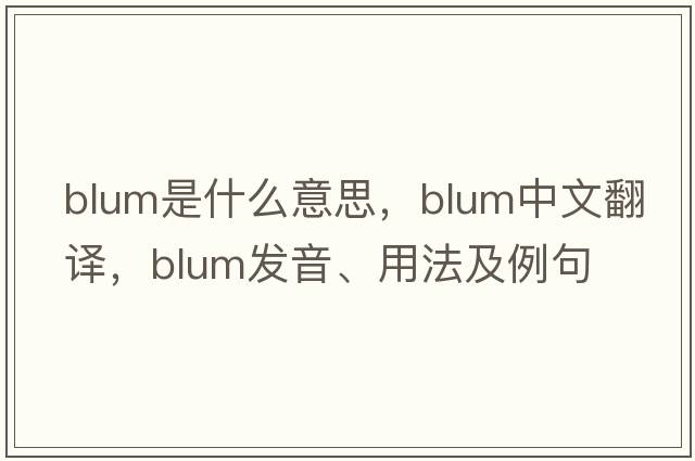 Blum是什么意思，Blum中文翻譯，Blum發(fā)音、用法及例句