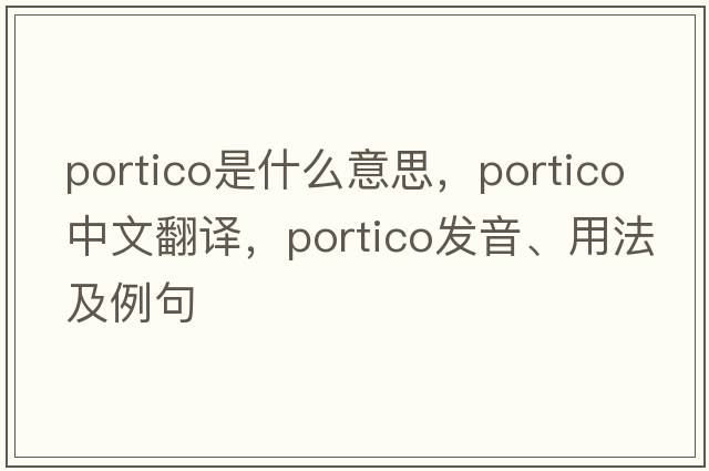 portico是什么意思，portico中文翻譯，portico發(fā)音、用法及例句