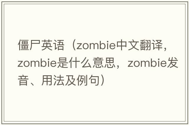 僵尸英語(yǔ)（zombie中文翻譯，zombie是什么意思，zombie發(fā)音、用法及例句）