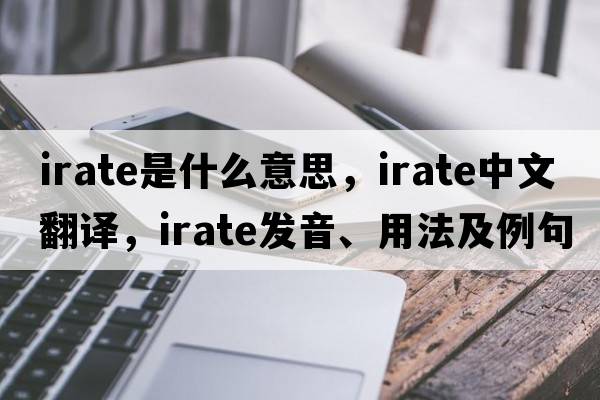 irate是什么意思，irate中文翻譯，irate發(fā)音、用法及例句