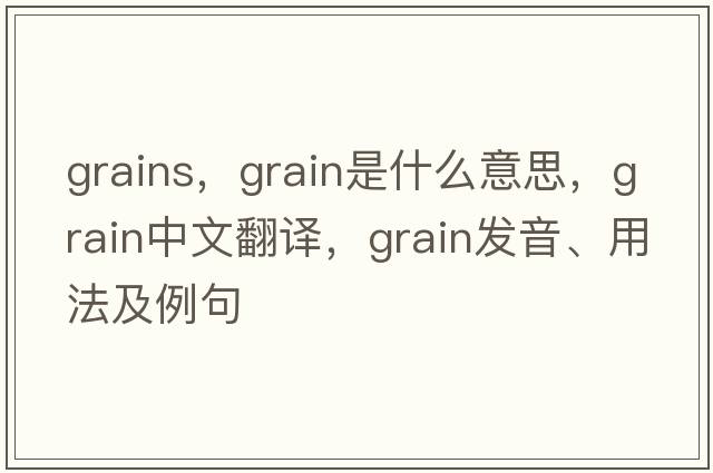 grains，grain是什么意思，grain中文翻譯，grain發(fā)音、用法及例句