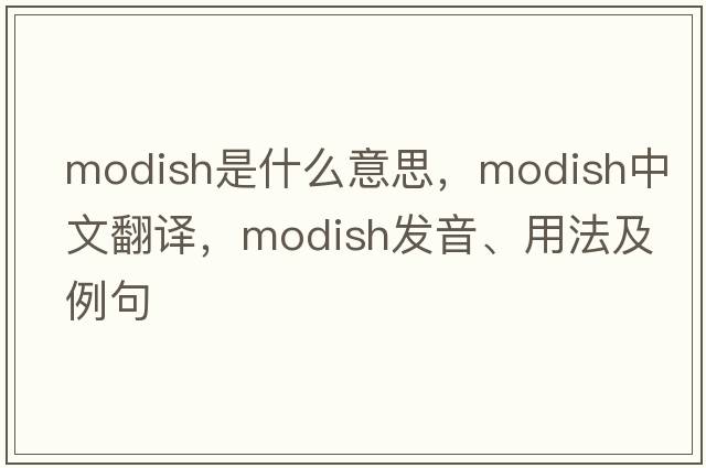 modish是什么意思，modish中文翻譯，modish發(fā)音、用法及例句